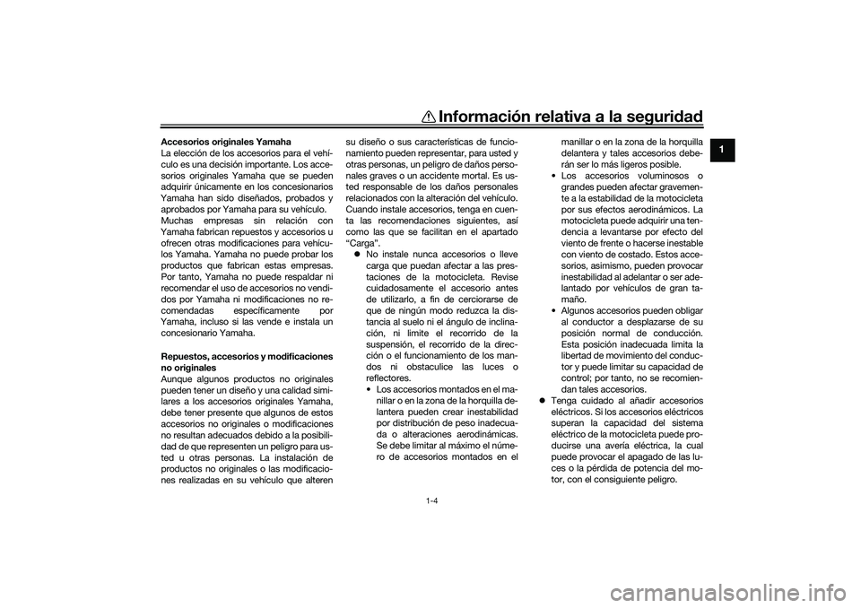 YAMAHA TRACER 900 2021  Manuale de Empleo (in Spanish) Información relativa a la seguridad
1-4
1
Accesorios originales Yamaha
La elección de los accesorios para el vehí-
culo es una decisión importante. Los acce-
sorios originales Yamaha que se pueden