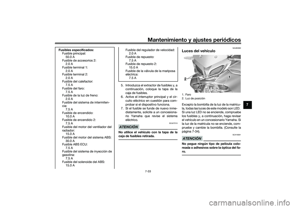 YAMAHA TRACER 900 2021 Manuale de Empleo (in Spanish) Mantenimiento y ajustes periódicos7-33
7
5. Introduzca el extractor de fusibles y, a
continuación, coloque la tapa de la
caja de fusibles.
6. Active el interruptor principal y el cir- cuito eléctri YAMAHA TRACER 900 2021 Manuale de Empleo (in Spanish) Mantenimiento y ajustes periódicos7-33
7
5. Introduzca el extractor de fusibles y, a
continuación, coloque la tapa de la
caja de fusibles.
6. Active el interruptor principal y el cir- cuito eléctri