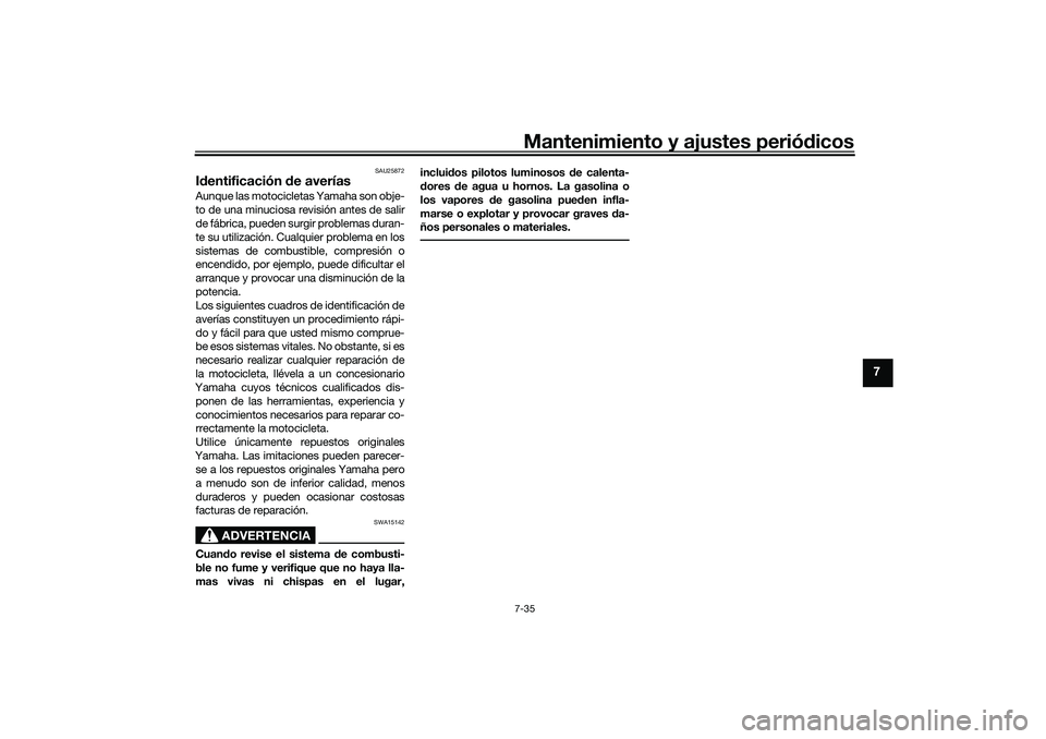 YAMAHA TRACER 900 2021 Manuale de Empleo (in Spanish) Mantenimiento y ajustes periódicos7-35
7
SAU25872
Id entificación de averíasAunque las motocicletas Yamaha son obje-
to de una minuciosa revisión antes de salir
de fábrica, pueden surgir problem YAMAHA TRACER 900 2021 Manuale de Empleo (in Spanish) Mantenimiento y ajustes periódicos7-35
7
SAU25872
Id entificación de averíasAunque las motocicletas Yamaha son obje-
to de una minuciosa revisión antes de salir
de fábrica, pueden surgir problem
