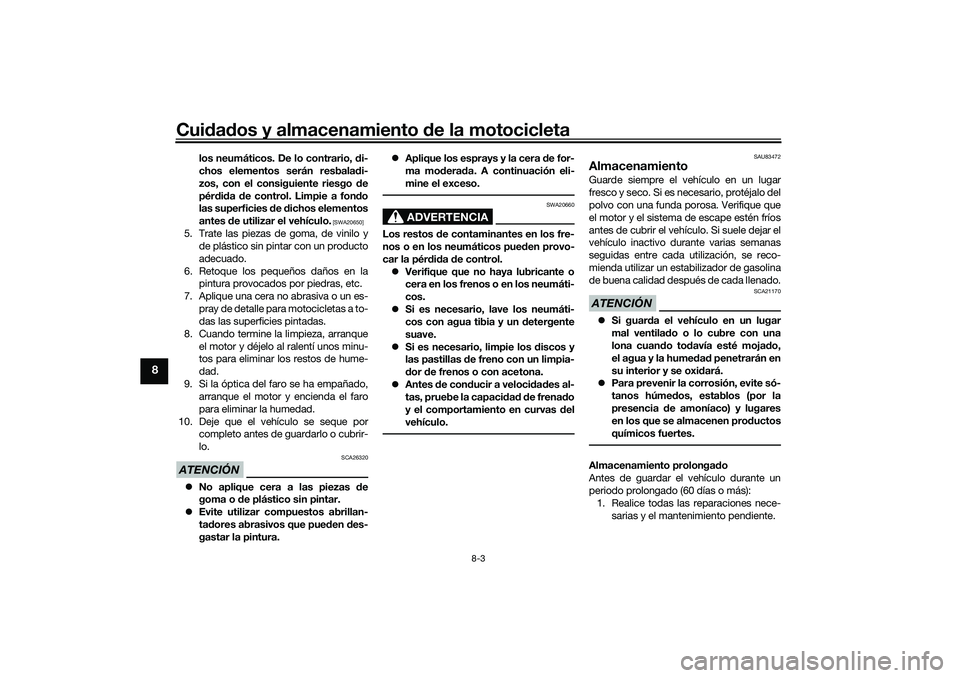 YAMAHA TRACER 900 2021 Manuale de Empleo (in Spanish) Cuidad os y almacenamiento de la motocicleta
8-3
8
los neumáticos. De lo contrario, di-
chos elementos serán resbala di-
zos, con el consiguiente riesgo de
pér did a de control. Limpie a fon do YAMAHA TRACER 900 2021 Manuale de Empleo (in Spanish) Cuidad os y almacenamiento de la motocicleta
8-3
8
los neumáticos. De lo contrario, di-
chos elementos serán resbala di-
zos, con el consiguiente riesgo de
pér did a de control. Limpie a fon do