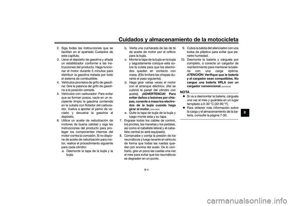 YAMAHA TRACER 900 2021 Manuale de Empleo (in Spanish) Cuidad os y almacenamiento de la motocicleta
8-4
8
2. Siga todas las instrucciones que se
facilitan en el apartado Cuidados de
este capítulo.
3. Llene el depósito de gasolina y añada un estabiliza YAMAHA TRACER 900 2021 Manuale de Empleo (in Spanish) Cuidad os y almacenamiento de la motocicleta
8-4
8
2. Siga todas las instrucciones que se
facilitan en el apartado Cuidados de
este capítulo.
3. Llene el depósito de gasolina y añada un estabiliza
