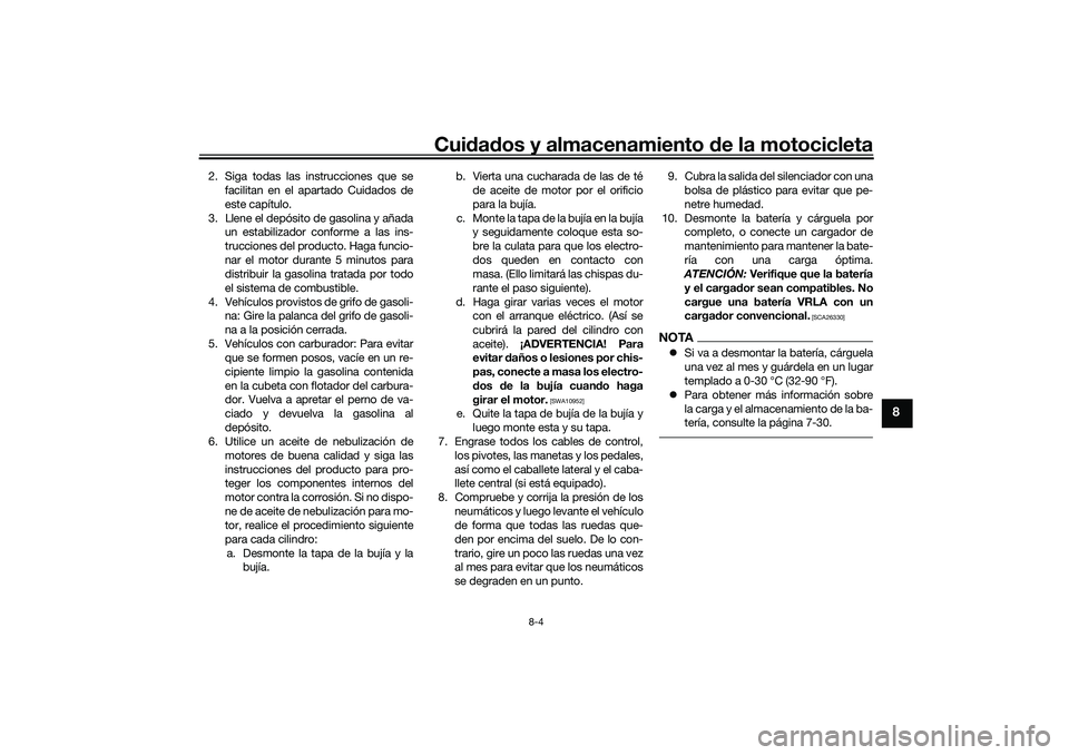 YAMAHA TRACER 900 2021  Manuale de Empleo (in Spanish) Cuidad os y almacenamiento  de la motocicleta
8-4
8
2. Siga todas las instrucciones que se
facilitan en el apartado Cuidados de
este capítulo.
3. Llene el depósito de gasolina y añada un estabiliza