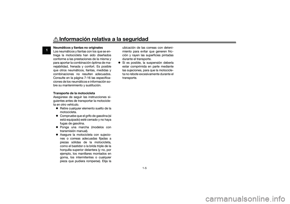 YAMAHA TRACER 900 2021  Manuale de Empleo (in Spanish) Información relativa a la seguridad
1-5
1
Neumáticos y llantas no originales
Los neumáticos y llantas con los que se en-
trega la motocicleta han sido diseñados
conforme a las prestaciones de la m