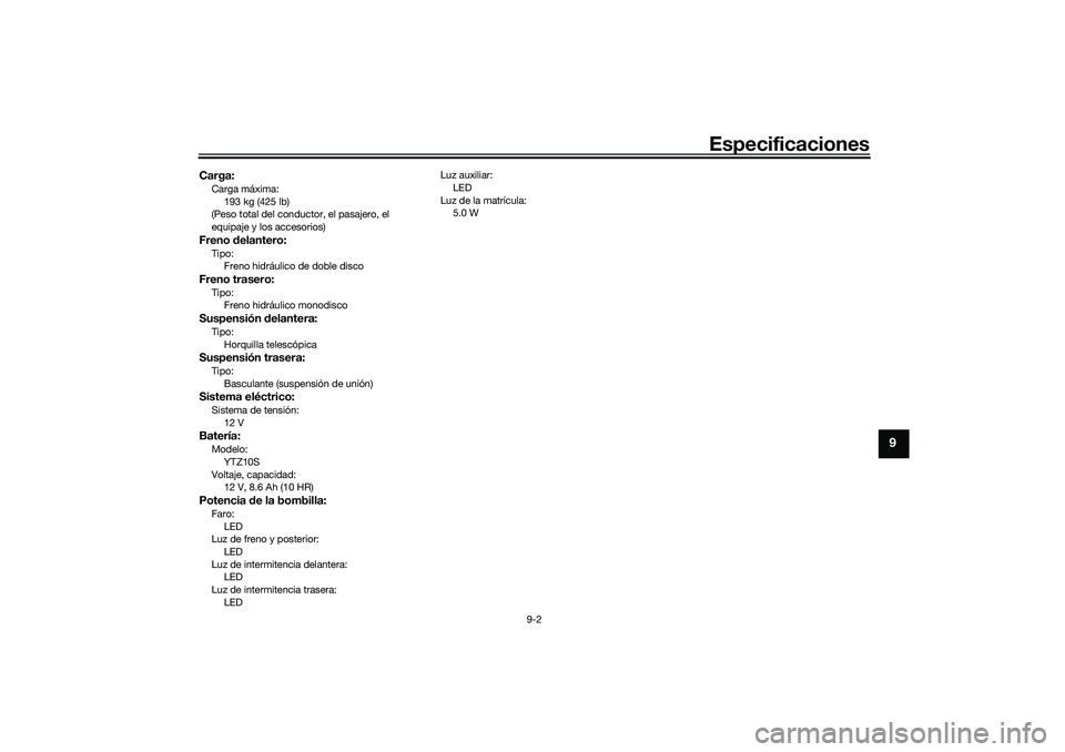 YAMAHA TRACER 900 2021  Manuale de Empleo (in Spanish) Especificaciones
9-2
9
Carga:Carga máxima:193 kg (425 lb)
(Peso total del conductor, el pasajero, el 
equipaje y los accesorios)Freno  delantero:Tipo:
Freno hidráulico de doble discoFreno trasero:Ti
