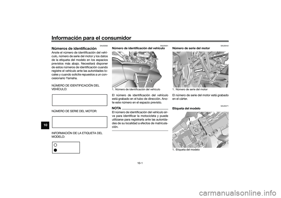 YAMAHA TRACER 900 2021  Manuale de Empleo (in Spanish) Información para el consumidor
10-1
10
SAU53562
Números  de i dentificaciónAnote el número de identificación del vehí-
culo, número de serie del motor y los datos
de la etiqueta del modelo en l