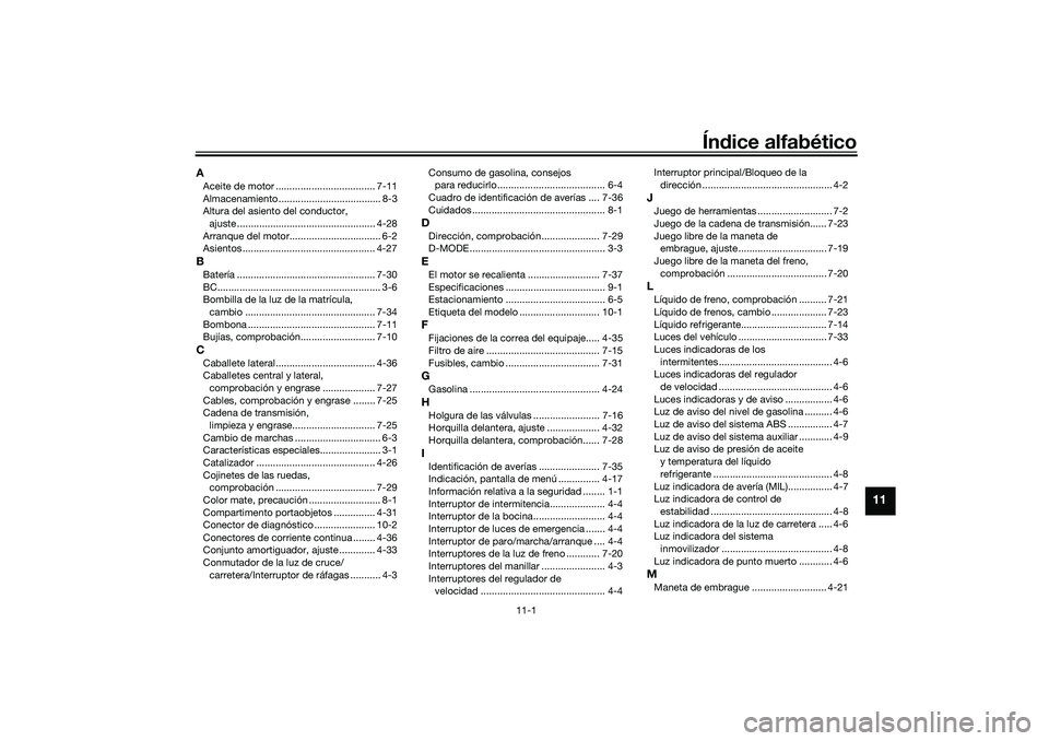 YAMAHA TRACER 900 2021  Manuale de Empleo (in Spanish) 11-1
11
Índice alfabético
AAceite de motor .................................... 7-11
Almacenamiento ..................................... 8-3
Altura del asiento del conductor, 
ajuste ..............