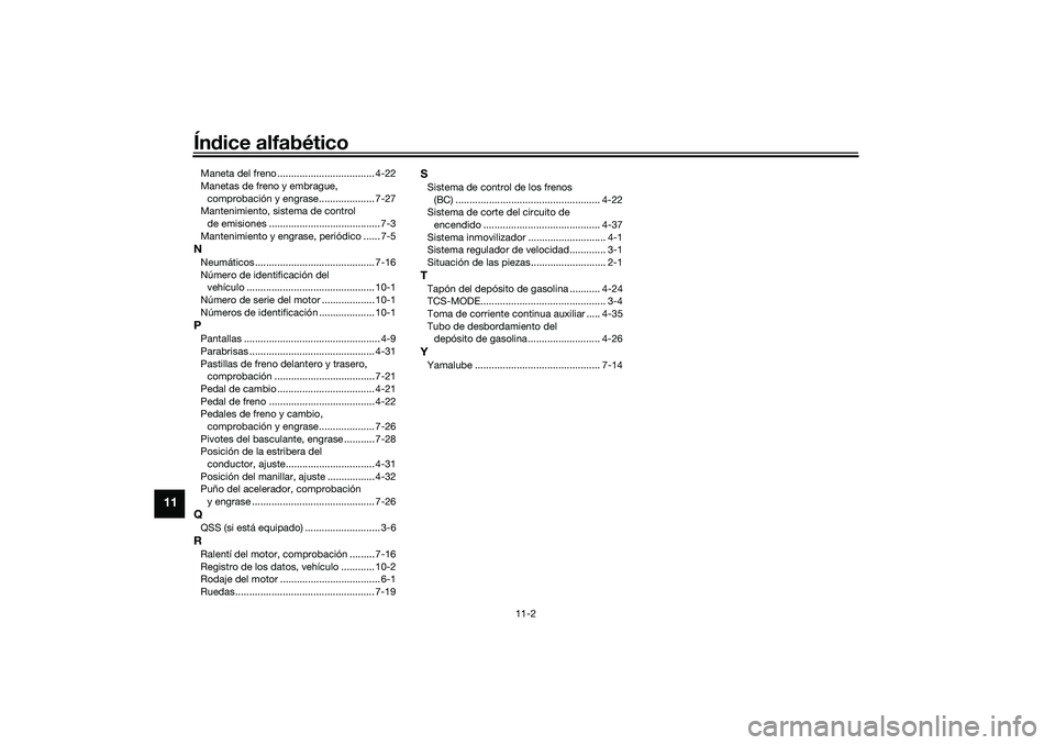 YAMAHA TRACER 900 2021  Manuale de Empleo (in Spanish) Índice alfabético
11-2
11
Maneta del freno ................................... 4-22
Manetas de freno y embrague, 
comprobación y engrase.................... 7-27
Mantenimiento, sistema de control  