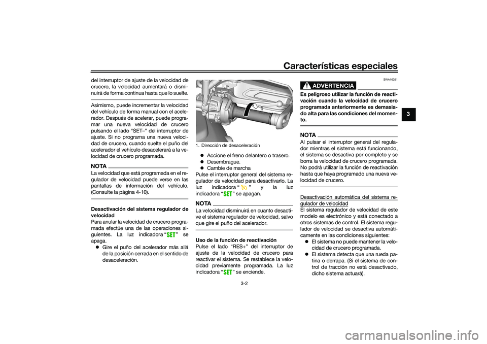 YAMAHA TRACER 900 2021 Manuale de Empleo (in Spanish) Características especiales
3-2
3
del interruptor de ajuste de la velocidad de
crucero, la velocidad aumentará o dismi-
nuirá de forma continua hasta que lo suelte.Asimismo, puede incrementar la vel YAMAHA TRACER 900 2021 Manuale de Empleo (in Spanish) Características especiales
3-2
3
del interruptor de ajuste de la velocidad de
crucero, la velocidad aumentará o dismi-
nuirá de forma continua hasta que lo suelte.Asimismo, puede incrementar la vel