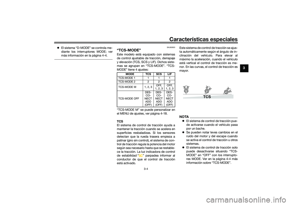 YAMAHA TRACER 900 2021  Manuale de Empleo (in Spanish) Características especiales
3-4
3
El sistema “D-MODE” se controla me-
diante los interruptores MODE; ver
más información en la página 4-4.
SAU92650
“TCS-MODE”Este modelo está equipado c