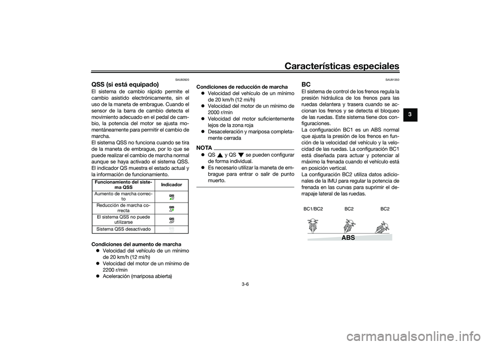 YAMAHA TRACER 900 2021  Manuale de Empleo (in Spanish) Características especiales
3-6
3
SAU92820
QSS (si está equipado)El sistema de cambio rápido permite el
cambio asistido electrónicamente, sin el
uso de la maneta de embrague. Cuando el
sensor de la