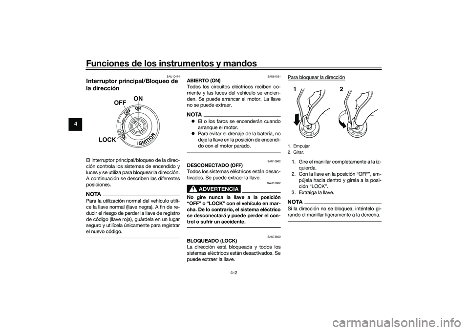 YAMAHA TRACER 900 2021  Manuale de Empleo (in Spanish) Funciones de los instrumentos y man dos
4-2
4
SAU10474
Interruptor principal/Bloqueo  de 
la  direcciónEl interruptor principal/bloqueo de la direc-
ción controla los sistemas de encendido y
luces y