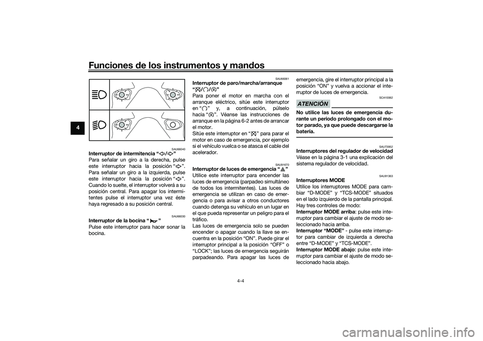 YAMAHA TRACER 900 2021  Manuale de Empleo (in Spanish) Funciones de los instrumentos y man dos
4-4
4
SAU66040
Interruptor d e intermitencia “ / ”
Para señalar un giro a la derecha, pulse
este interruptor hacia la posición “ ”.
Para señalar un g