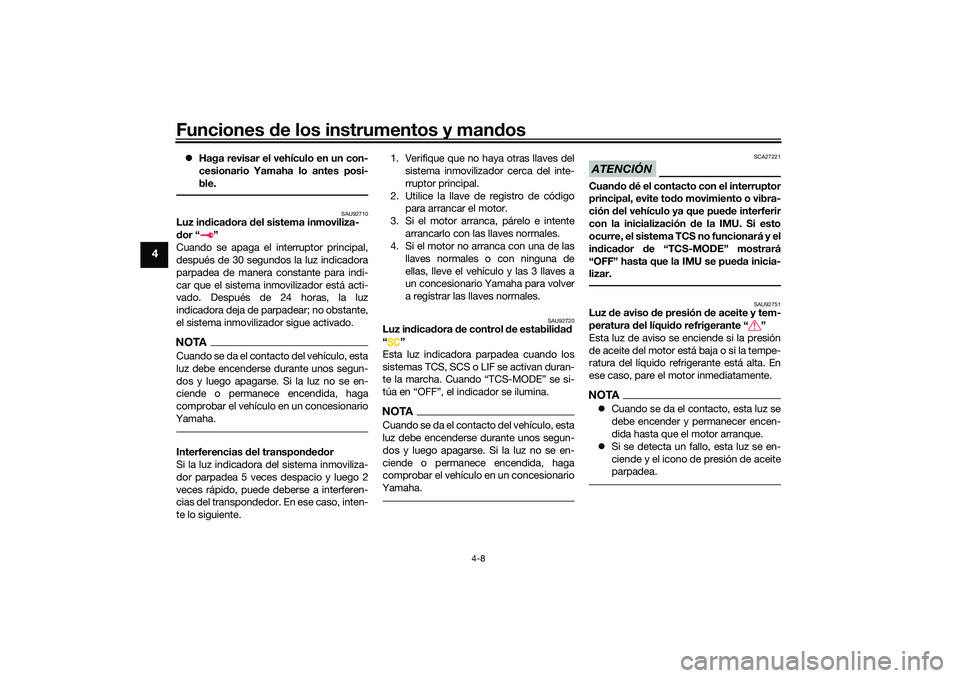 YAMAHA TRACER 900 2021  Manuale de Empleo (in Spanish) Funciones de los instrumentos y man dos
4-8
4
 Haga revisar el vehículo en un con-
cesionario Yamaha lo antes posi-
ble.
SAU92710
Luz in dica dora  del sistema inmoviliza-
d or “ ”
Cuando se a
