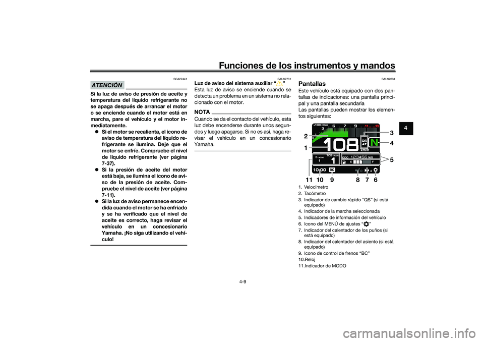 YAMAHA TRACER 900 2021 Manuale de Empleo (in Spanish) Funciones de los instrumentos y man dos
4-9
4
ATENCIÓN
SCA22441
Si la luz de aviso de presión de aceite y
temperatura del líqui do refrigerante no
se apaga después de arrancar el motor
o se YAMAHA TRACER 900 2021 Manuale de Empleo (in Spanish) Funciones de los instrumentos y man dos
4-9
4
ATENCIÓN
SCA22441
Si la luz de aviso de presión de aceite y
temperatura del líqui do refrigerante no
se apaga después de arrancar el motor
o se