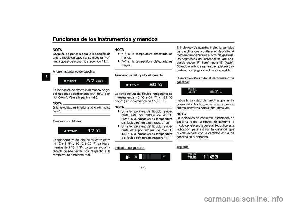 YAMAHA TRACER 900 2021  Manuale de Empleo (in Spanish) Funciones de los instrumentos y man dos
4-12
4
NOTADespués de poner a cero la indicación de
ahorro medio de gasolina, se muestra “--.-”
hasta que el vehículo haya recorrido 1 km.Ahorro instant�