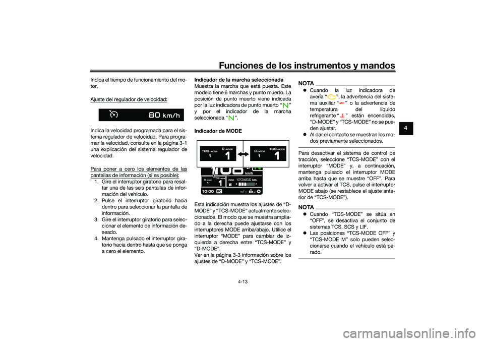 YAMAHA TRACER 900 2021  Manuale de Empleo (in Spanish) Funciones de los instrumentos y man dos
4-13
4
Indica el tiempo de funcionamiento del mo-
tor.
Ajuste del regulador de velocidad:Indica la velocidad programada para el sis-
tema regulador de velocidad
