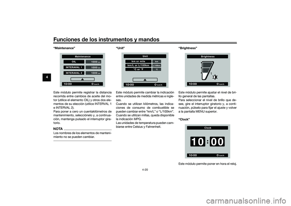YAMAHA TRACER 900 2021  Manuale de Empleo (in Spanish) Funciones de los instrumentos y man dos
4-20
4
“Maintenance”
Este módulo permite registrar la distancia
recorrida entre cambios de aceite del mo-
tor (utilice el elemento OIL) y otros dos ele-
me