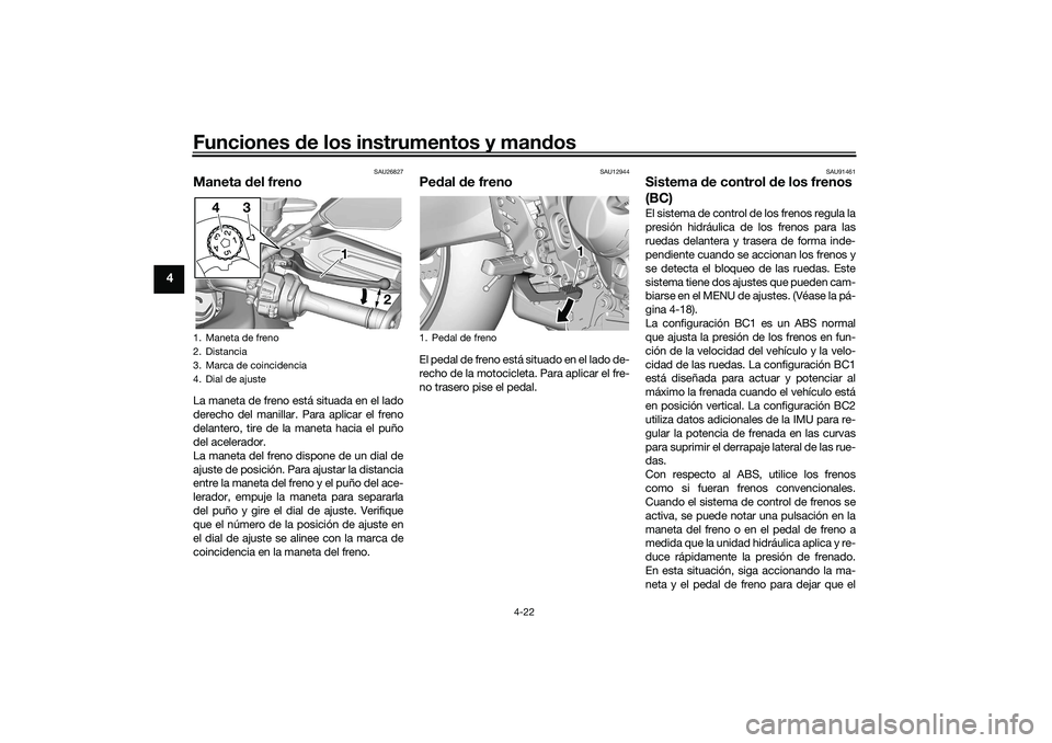 YAMAHA TRACER 900 2021  Manuale de Empleo (in Spanish) Funciones de los instrumentos y man dos
4-22
4
SAU26827
Maneta  del frenoLa maneta de freno está situada en el lado
derecho del manillar. Para aplicar el freno
delantero, tire de la maneta hacia el p