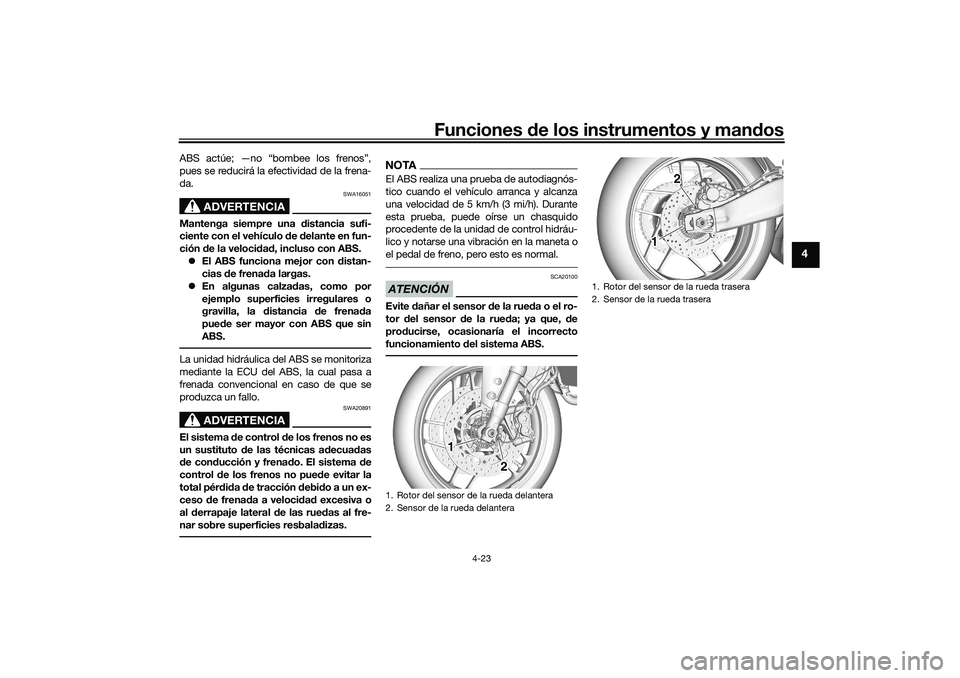 YAMAHA TRACER 900 2021 Manuale de Empleo (in Spanish) Funciones de los instrumentos y man dos
4-23
4
ABS actúe; —no “bombee los frenos”,
pues se reducirá la efectividad de la frena-
da.
ADVERTENCIA
SWA16051
Mantenga siempre una distancia sufi-
c YAMAHA TRACER 900 2021 Manuale de Empleo (in Spanish) Funciones de los instrumentos y man dos
4-23
4
ABS actúe; —no “bombee los frenos”,
pues se reducirá la efectividad de la frena-
da.
ADVERTENCIA
SWA16051
Mantenga siempre una distancia sufi-
c