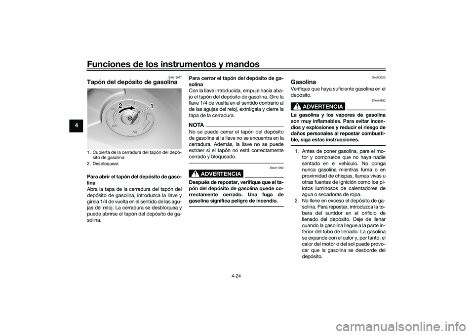YAMAHA TRACER 900 2021  Manuale de Empleo (in Spanish) Funciones de los instrumentos y man dos
4-24
4
SAU13077
Tapón  del  depósito  de gasolinaPara abrir el tapón d el depósito  de gaso-
lina
Abra la tapa de la cerradura del tapón del
depósito de g