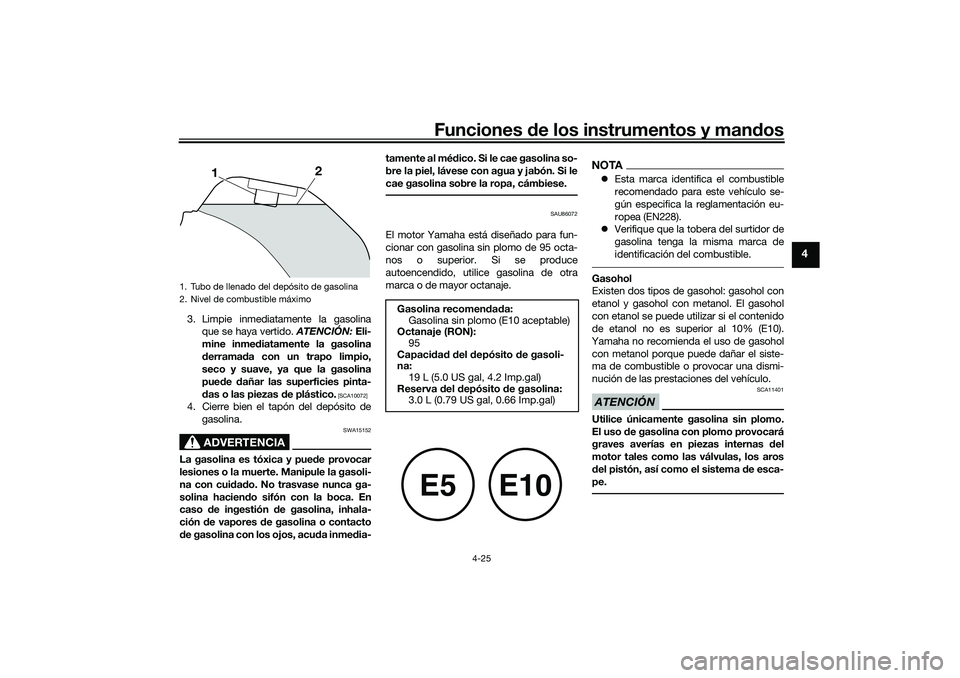 YAMAHA TRACER 900 2021  Manuale de Empleo (in Spanish) Funciones de los instrumentos y man dos
4-25
4
3. Limpie inmediatamente la gasolina
que se haya vertido.  ATENCIÓN: Eli-
mine inme diatamente la gasolina
d errama da con un trapo limpio,
seco y suave