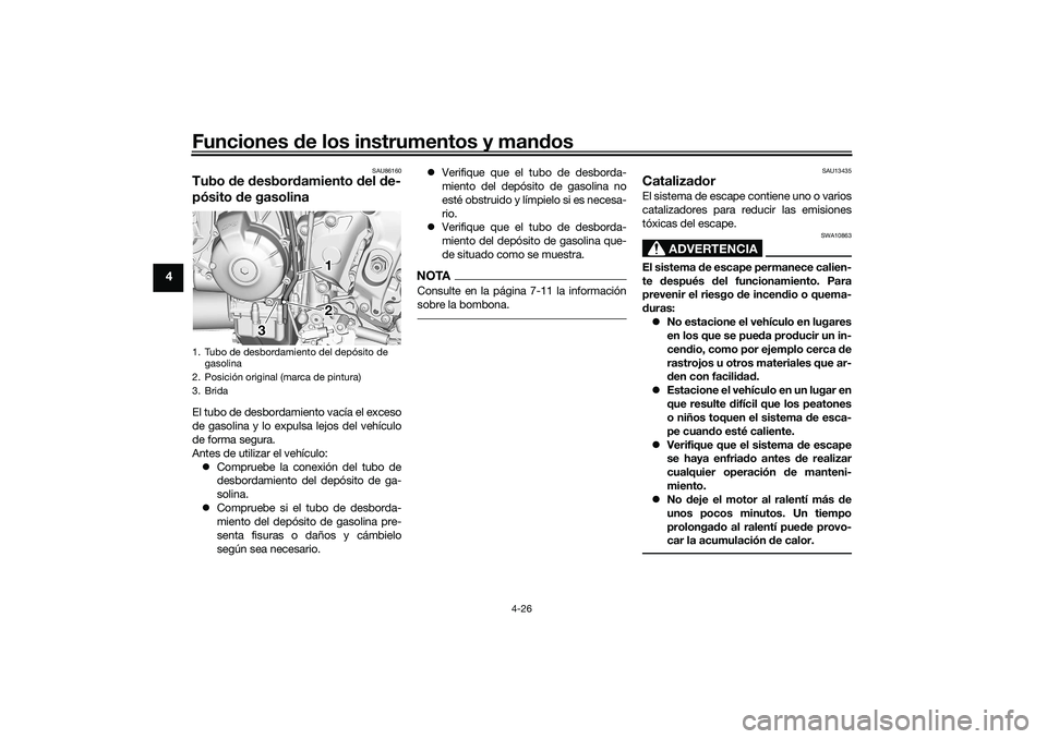 YAMAHA TRACER 900 2021  Manuale de Empleo (in Spanish) Funciones de los instrumentos y man dos
4-26
4
SAU86160
Tubo  de  desbor damiento  del d e-
pósito  de gasolinaEl tubo de desbordamiento vacía el exceso
de gasolina y lo expulsa lejos del vehículo
