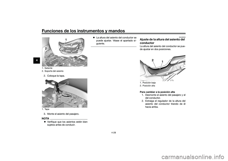 YAMAHA TRACER 900 2021  Manuale de Empleo (in Spanish) Funciones de los instrumentos y man dos
4-28
4
2. Coloque la tapa.
3. Monte el asiento del pasajero.NOTA Verifique que los asientos estén bien
sujetos antes de conducir. 
La altura del asiento 