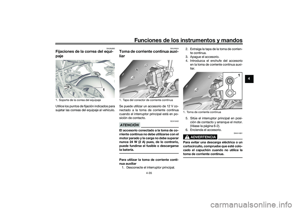 YAMAHA TRACER 900 2021  Manuale de Empleo (in Spanish) Funciones de los instrumentos y man dos
4-35
4
SAU84680
Fijaciones  de la correa d el equi-
pajeUtilice los puntos de fijación indicados para
sujetar las correas del equipaje al vehículo.
SAU49454
T