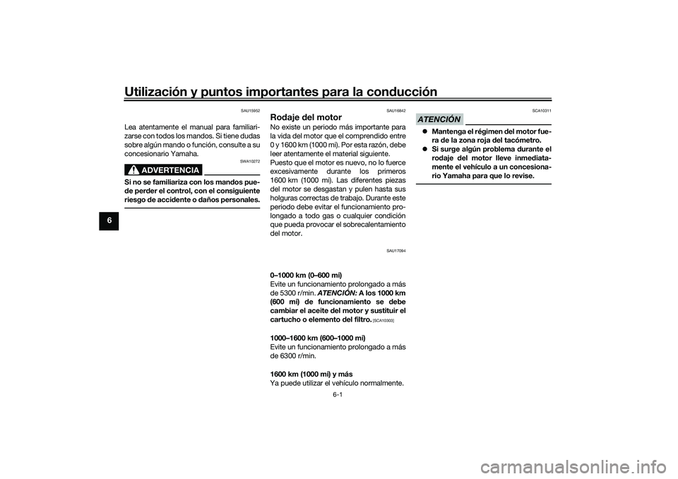 YAMAHA TRACER 900 2021 Manuale de Empleo (in Spanish) Utilización y puntos importantes para la conducción
6-1
6
SAU15952
Lea atentamente el manual para familiari-
zarse con todos los mandos. Si tiene dudas
sobre algún mando o función, consulte a su
c YAMAHA TRACER 900 2021 Manuale de Empleo (in Spanish) Utilización y puntos importantes para la conducción
6-1
6
SAU15952
Lea atentamente el manual para familiari-
zarse con todos los mandos. Si tiene dudas
sobre algún mando o función, consulte a su
c