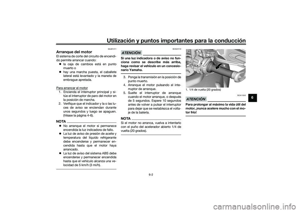 YAMAHA TRACER 900 2021  Manuale de Empleo (in Spanish) Utilización y puntos importantes para la conducción
6-2
6
SAU91411
Arranque  del motorEl sistema de corte del circuito de encendi-
do permite arrancar cuando:
 la caja de cambios está en punto
m