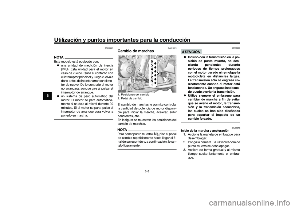 YAMAHA TRACER 900 2021  Manuale de Empleo (in Spanish) Utilización y puntos importantes para la conducción
6-3
6
SAU68221
NOTAEste modelo está equipado con:
 una unidad de medición de inercia
(IMU). Esta unidad para el motor en
caso de vuelco. Quit