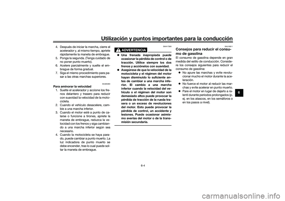 YAMAHA TRACER 900 2021 Manuale de Empleo (in Spanish) Utilización y puntos importantes para la conducción
6-4
6
4. Después de iniciar la marcha, cierre el
acelerador y, al mismo tiempo, apriete
rápidamente la maneta de embrague.
5. Ponga la segunda. YAMAHA TRACER 900 2021 Manuale de Empleo (in Spanish) Utilización y puntos importantes para la conducción
6-4
6
4. Después de iniciar la marcha, cierre el
acelerador y, al mismo tiempo, apriete
rápidamente la maneta de embrague.
5. Ponga la segunda.