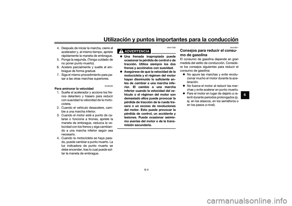 YAMAHA TRACER 900 2021  Manuale de Empleo (in Spanish) Utilización y puntos importantes para la conducción
6-4
6
4. Después de iniciar la marcha, cierre el
acelerador y, al mismo tiempo, apriete
rápidamente la maneta de embrague.
5. Ponga la segunda. 