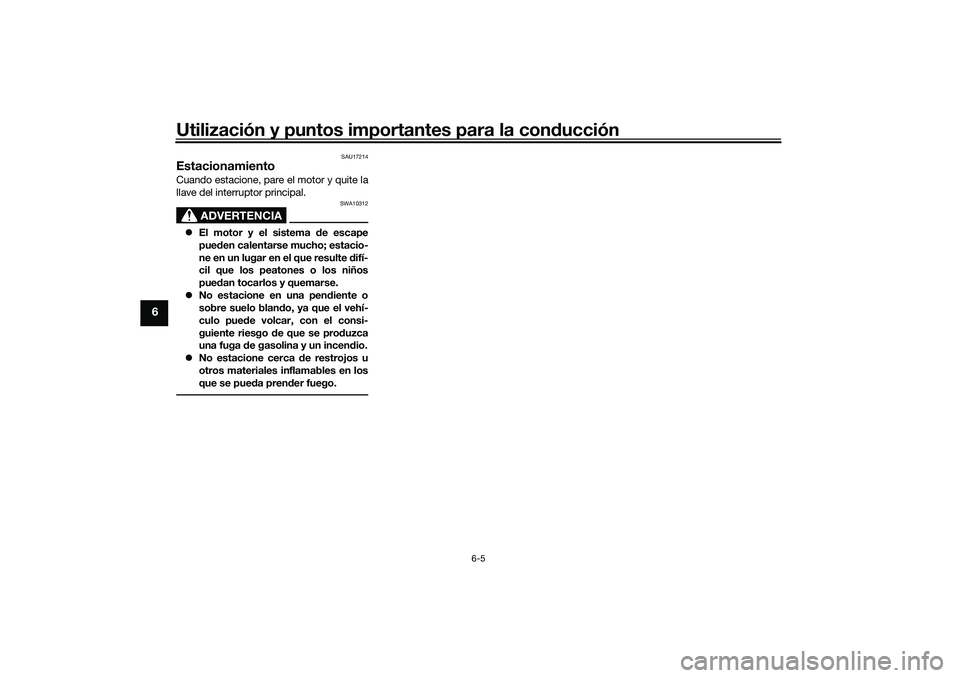 YAMAHA TRACER 900 2021  Manuale de Empleo (in Spanish) Utilización y puntos importantes para la conducción
6-5
6
SAU17214
EstacionamientoCuando estacione, pare el motor y quite la
llave del interruptor principal.
ADVERTENCIA
SWA10312
 El motor y el s
