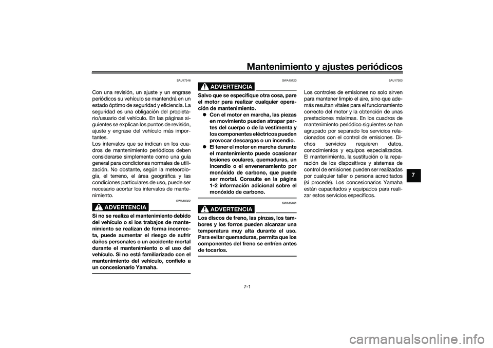 YAMAHA TRACER 900 2021 Manuale de Empleo (in Spanish) Mantenimiento y ajustes periódicos7-1
7
SAU17246
Con una revisión, un ajuste y un engrase
periódicos su vehículo se mantendrá en un
estado óptimo de seguridad y eficiencia. La
seguridad es una o YAMAHA TRACER 900 2021 Manuale de Empleo (in Spanish) Mantenimiento y ajustes periódicos7-1
7
SAU17246
Con una revisión, un ajuste y un engrase
periódicos su vehículo se mantendrá en un
estado óptimo de seguridad y eficiencia. La
seguridad es una o