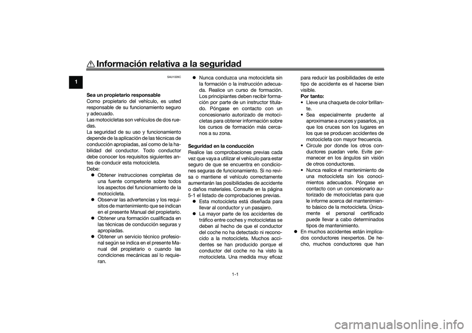 YAMAHA TRACER 900 2021  Manuale de Empleo (in Spanish) 1-1
1
Información relativa a la seguridad
SAU1028C
Sea un propietario responsable
Como propietario del vehículo, es usted
responsable de su funcionamiento seguro
y adecuado.
Las motocicletas son veh