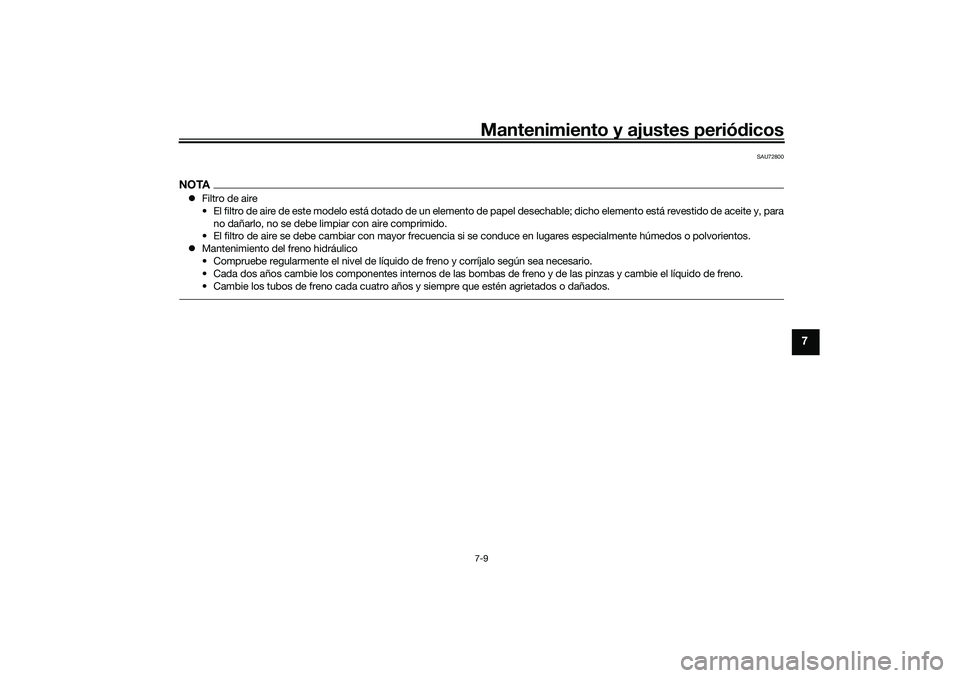 YAMAHA TRACER 900 2021 Manuale de Empleo (in Spanish) Mantenimiento y ajustes periódicos7-9
7
SAU72800
NOTA Filtro de aire
• El filtro de aire de este modelo está dotado de un elemento de papel desechable; dicho elemento está revestido de aceite YAMAHA TRACER 900 2021 Manuale de Empleo (in Spanish) Mantenimiento y ajustes periódicos7-9
7
SAU72800
NOTA Filtro de aire
• El filtro de aire de este modelo está dotado de un elemento de papel desechable; dicho elemento está revestido de aceite