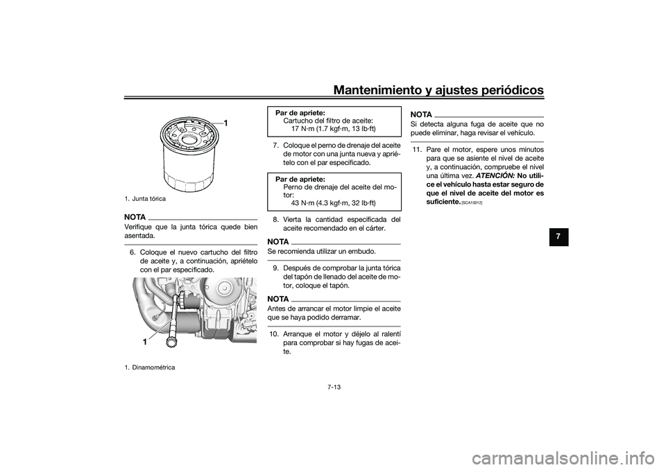 YAMAHA TRACER 900 2021  Manuale de Empleo (in Spanish) Mantenimiento y ajustes periódicos7-13
7
NOTAVerifique que la junta tórica quede bien
asentada.6. Coloque el nuevo cartucho del filtro
de aceite y, a continuación, apriételo
con el par especificad