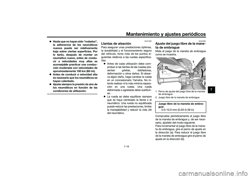 YAMAHA TRACER 900 2021  Manuale de Empleo (in Spanish) Mantenimiento y ajustes periódicos7-19
7
Hasta que no hayan sido “rodados”,
la adherencia de los neumáticos
nuevos puede ser relativamente
baja sobre ciertas superficies. Por
lo tanto, despu�