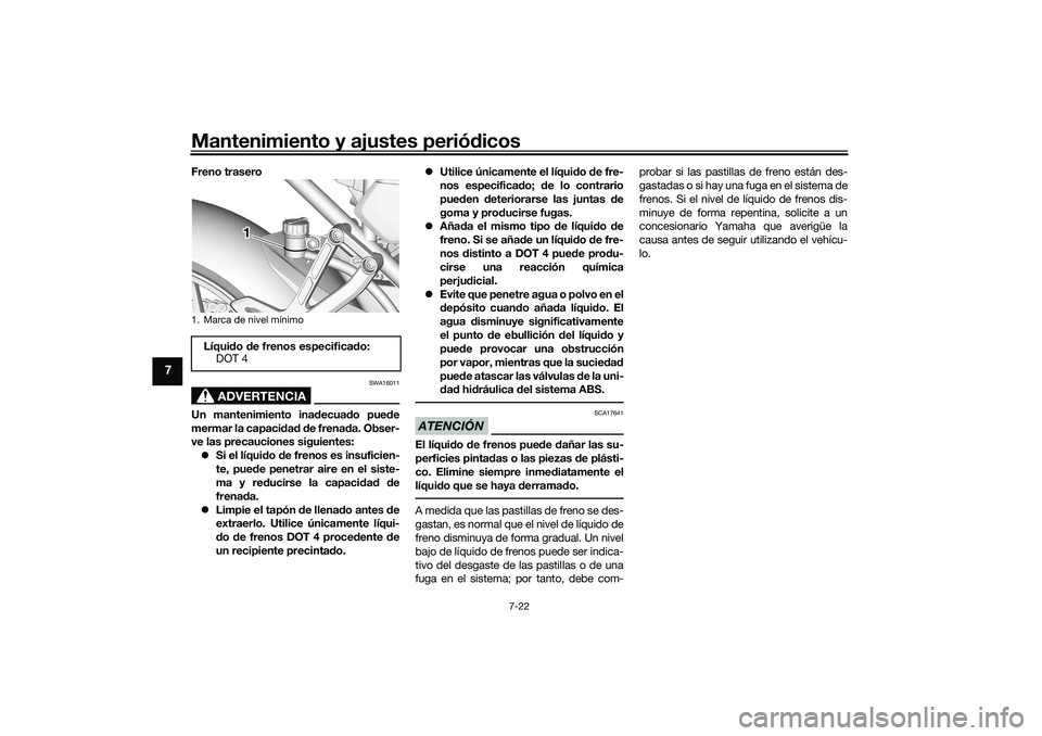 YAMAHA TRACER 900 2021 Manuale de Empleo (in Spanish) Mantenimiento y ajustes periódicos
7-22
7
Freno trasero
ADVERTENCIA
SWA16011
Un mantenimiento ina decuad o pue de
mermar la capaci dad d e frenad a. Obser-
ve las precauciones siguientes:
Si el YAMAHA TRACER 900 2021 Manuale de Empleo (in Spanish) Mantenimiento y ajustes periódicos
7-22
7
Freno trasero
ADVERTENCIA
SWA16011
Un mantenimiento ina decuad o pue de
mermar la capaci dad d e frenad a. Obser-
ve las precauciones siguientes:
Si el