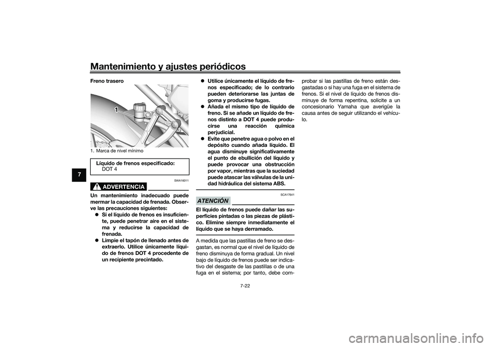 YAMAHA TRACER 900 2021  Manuale de Empleo (in Spanish) Mantenimiento y ajustes periódicos
7-22
7
Freno trasero
ADVERTENCIA
SWA16011
Un mantenimiento ina decuad o pue de
mermar la capaci dad  d e frenad a. Obser-
ve las precauciones siguientes:
 Si el 