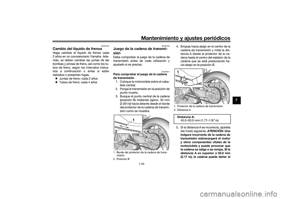 YAMAHA TRACER 900 2021 Manuale de Empleo (in Spanish) Mantenimiento y ajustes periódicos7-23
7
SAU22734
Cambio del líqui do de frenosHaga cambiar el líquido de frenos cada
2 años en un concesionario Yamaha. Ade-
más, se deben cambiar las juntas de YAMAHA TRACER 900 2021 Manuale de Empleo (in Spanish) Mantenimiento y ajustes periódicos7-23
7
SAU22734
Cambio del líqui do de frenosHaga cambiar el líquido de frenos cada
2 años en un concesionario Yamaha. Ade-
más, se deben cambiar las juntas de