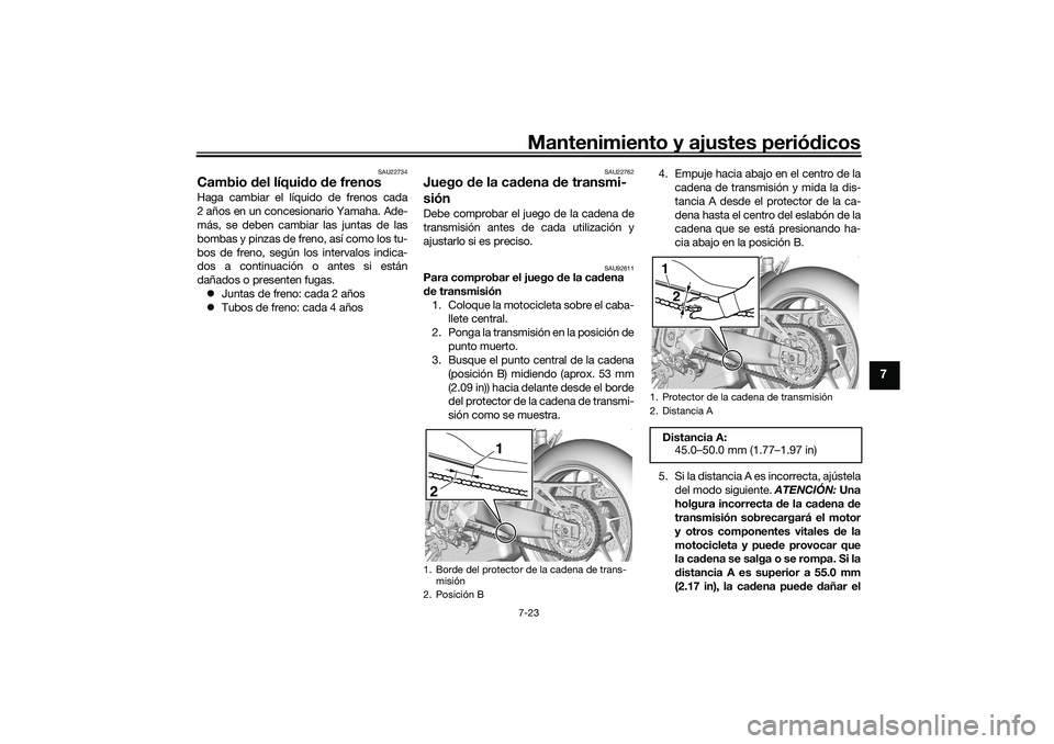 YAMAHA TRACER 900 2021  Manuale de Empleo (in Spanish) Mantenimiento y ajustes periódicos7-23
7
SAU22734
Cambio  del líqui do  de frenosHaga cambiar el líquido de frenos cada
2 años en un concesionario Yamaha. Ade-
más, se deben cambiar las juntas de