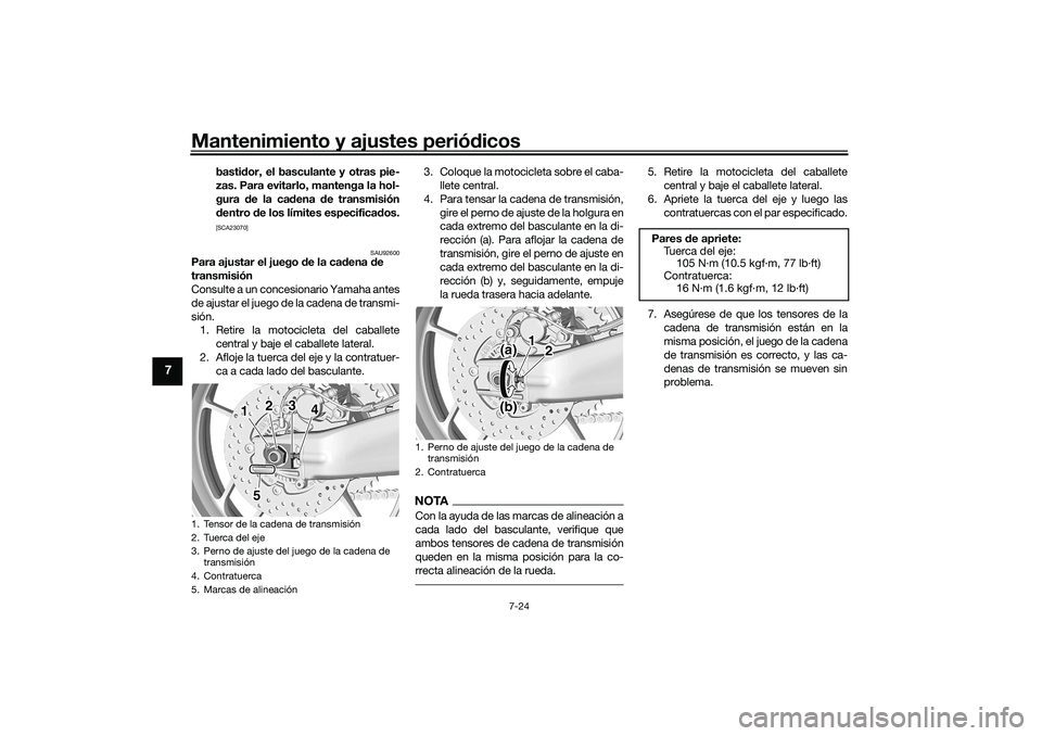 YAMAHA TRACER 900 2021  Manuale de Empleo (in Spanish) Mantenimiento y ajustes periódicos
7-24
7
basti dor, el basculante y otras pie-
zas. Para evitarlo, mantenga la hol-
gura  de la ca dena  de transmisión
d entro  de los límites especifica dos.[SCA2