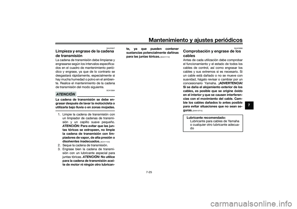 YAMAHA TRACER 900 2021 Manuale de Empleo (in Spanish) Mantenimiento y ajustes periódicos7-25
7
SAU23027
Limpieza y engrase d e la cadena
d e transmisiónLa cadena de transmisión debe limpiarse y
engrasarse según los intervalos especifica-
dos en el c YAMAHA TRACER 900 2021 Manuale de Empleo (in Spanish) Mantenimiento y ajustes periódicos7-25
7
SAU23027
Limpieza y engrase d e la cadena
d e transmisiónLa cadena de transmisión debe limpiarse y
engrasarse según los intervalos especifica-
dos en el c