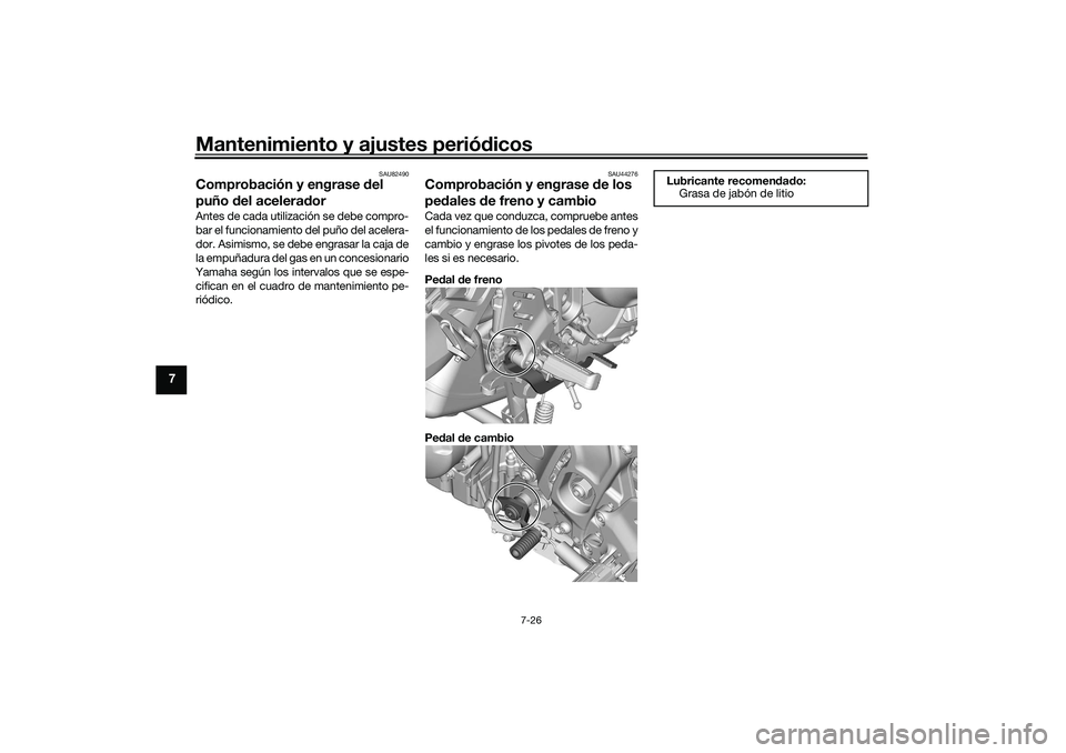 YAMAHA TRACER 900 2021  Manuale de Empleo (in Spanish) Mantenimiento y ajustes periódicos
7-26
7
SAU82490
Comprobación y engrase  del 
puño  del acelerad orAntes de cada utilización se debe compro-
bar el funcionamiento del puño del acelera-
dor. Asi