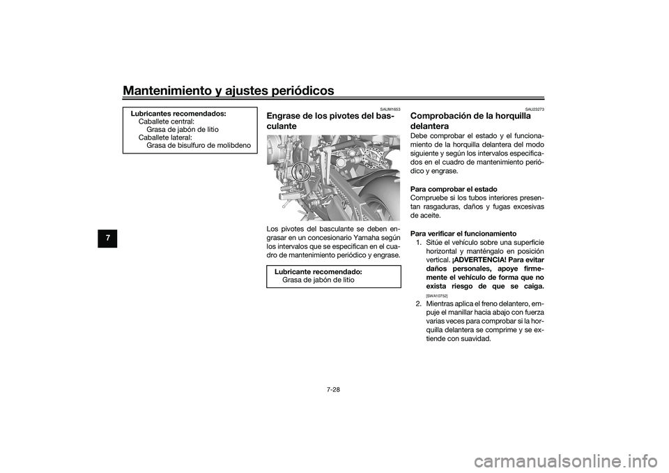 YAMAHA TRACER 900 2021  Manuale de Empleo (in Spanish) Mantenimiento y ajustes periódicos
7-28
7
SAUM1653
Engrase  de los pivotes  del bas-
culanteLos pivotes del basculante se deben en-
grasar en un concesionario Yamaha según
los intervalos que se espe