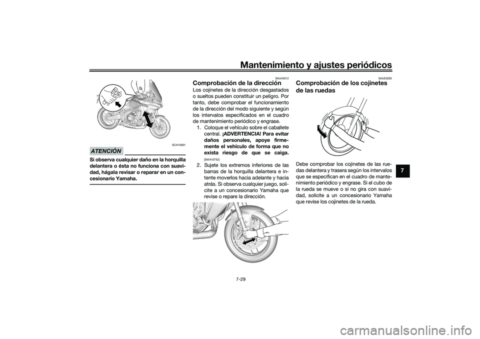 YAMAHA TRACER 900 2021 Manuale de Empleo (in Spanish) Mantenimiento y ajustes periódicos7-29
7
ATENCIÓN
SCA10591
Si observa cualquier daño en la horquilla
d elantera o ésta no funciona con suavi-
d ad , hágala revisar o reparar en un con-
cesionari YAMAHA TRACER 900 2021 Manuale de Empleo (in Spanish) Mantenimiento y ajustes periódicos7-29
7
ATENCIÓN
SCA10591
Si observa cualquier daño en la horquilla
d elantera o ésta no funciona con suavi-
d ad , hágala revisar o reparar en un con-
cesionari