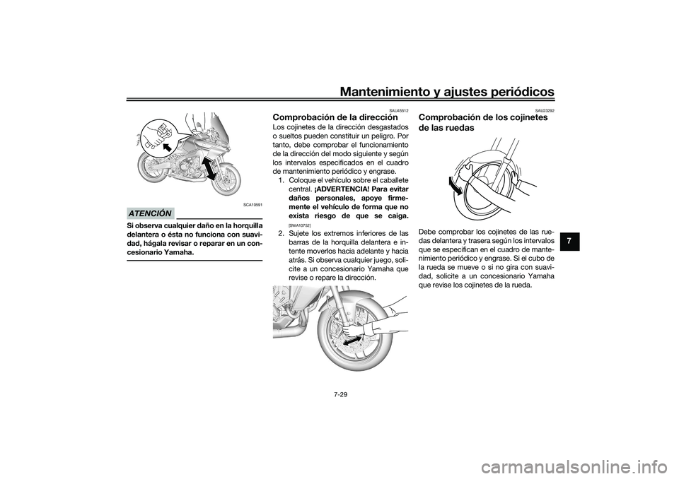 YAMAHA TRACER 900 2021  Manuale de Empleo (in Spanish) Mantenimiento y ajustes periódicos7-29
7
ATENCIÓN
SCA10591
Si observa cualquier  daño en la horquilla
d elantera o ésta no funciona con suavi-
d ad , hágala revisar o reparar en un con-
cesionari