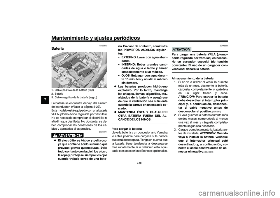 YAMAHA TRACER 900 2021  Manuale de Empleo (in Spanish) Mantenimiento y ajustes periódicos
7-30
7
SAU50212
BateríaLa batería se encuentra debajo del asiento
del conductor. (Véase la página 4-27).
Este modelo está equipado con una batería
VRLA (plomo